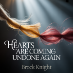 Hearts Are Coming Undone Again
