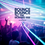 Bounce Bounce Till The Morning Rise