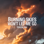 Burning Skies Won’t Let Me Go