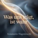 Was uns trägt, ist wahr