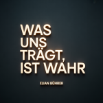 Was uns trägt, ist wahr