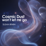 Cosmic Dust Won’t Let Me Go